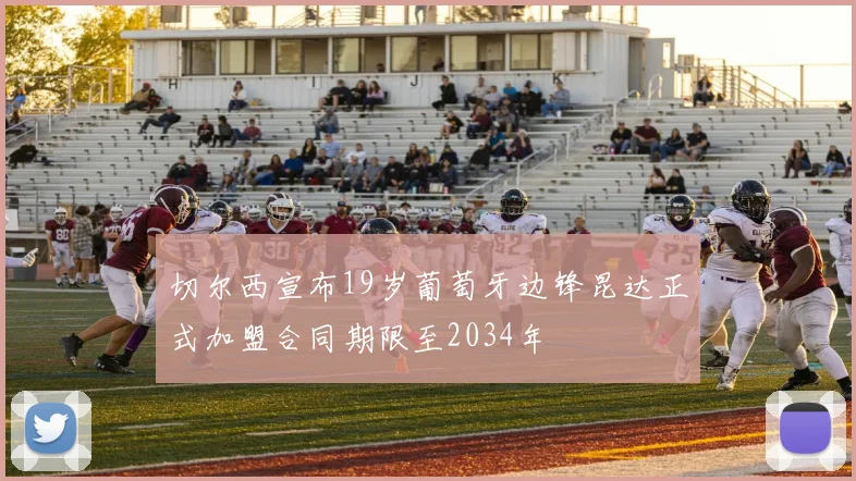 切尔西宣布19岁葡萄牙边锋昆达正式加盟合同期限至2034年